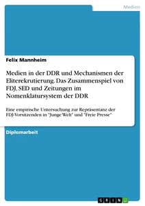 Title: Medien in der DDR und Mechanismen der Eliterekrutierung. Das Zusammenspiel von FDJ, SED und Zeitungen im Nomenklatursystem der DDR