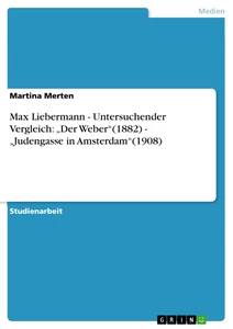Titel: Max Liebermann - Untersuchender Vergleich: „Der Weber“(1882) - „Judengasse in Amsterdam“(1908)