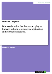 Title: Discuss the roles that hormones play in humans in both reproductive maturation and reproduction itself.