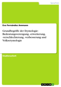 Titel: Grundbegriffe der Etymologie: Bedeutungsverengung, -erweiterung, -verschlechterung, -verbesserung und Volksetymologie