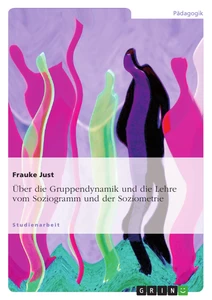 Titel: Über die Gruppendynamik und die Lehre vom Soziogramm und der Soziometrie
