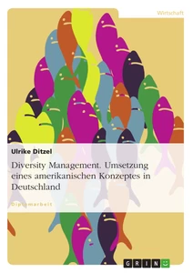 Titel: Diversity Management. Umsetzung eines amerikanischen Konzeptes in Deutschland