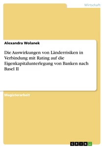 Titel: Die Auswirkungen von Länderrisiken in Verbindung mit Rating auf die Eigenkapitalunterlegung von Banken nach Basel II