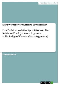 Title: Das Problem vollständigen Wissens - Eine Kritik an Frank Jacksons Argument vollständigen Wissens (Mary-Argument)