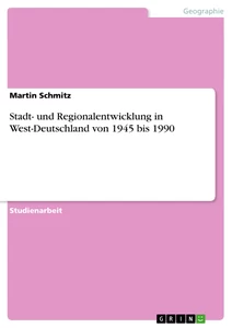 Titel: Stadt- und Regionalentwicklung in West-Deutschland von 1945 bis 1990