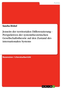 Titel: Jenseits der territorialen Differenzierung - Perspektiven  der systemtheoretischen Gesellschaftstheorie auf den Zustand des internationalen Systems