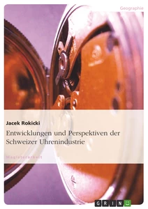 Titel: Entwicklungen und Perspektiven der Schweizer Uhrenindustrie