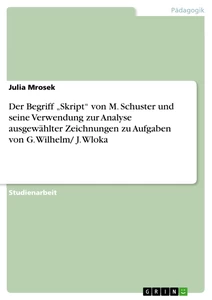 Titel: Der Begriff „Skript“ von M. Schuster und seine Verwendung zur Analyse ausgewählter Zeichnungen zu Aufgaben von G. Wilhelm/ J. Wloka