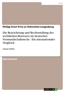 Titel: Die Bezeichnung und Rechtsstellung des rechtlichen Betreuers im deutschen Vormundschaftsrecht - Ein internationaler Vergleich