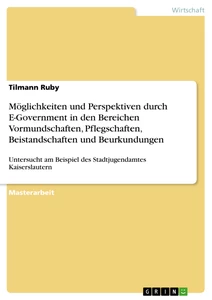 Titel: Möglichkeiten und Perspektiven durch E-Government in den Bereichen Vormundschaften, Pflegschaften, Beistandschaften und Beurkundungen