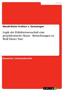 Titel: Logik der Politikwissenschaft eine propädeutische Skizze - Betrachtungen zu Wolf Dieter Narr