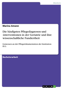 Titel: Die häufigsten Pflegediagnosen und -interventionen in der Geriatrie und ihre wissenschaftliche Fundiertheit