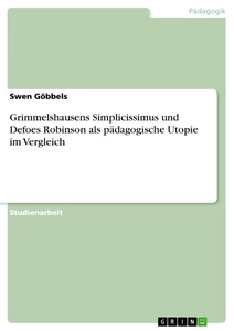 Titel: Grimmelshausens Simplicissimus und Defoes Robinson als pädagogische Utopie im Vergleich