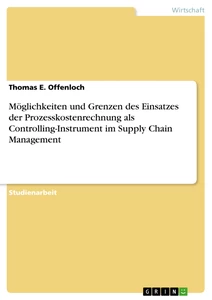 Title: Möglichkeiten und Grenzen des Einsatzes der Prozesskostenrechnung als Controlling-Instrument im Supply Chain Management