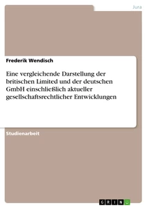 Titel: Eine vergleichende Darstellung der britischen Limited und der deutschen GmbH einschließlich aktueller gesellschaftsrechtlicher Entwicklungen