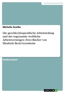 Titel: Die geschlechtsspezifische Arbeitsteilung und das sogenannte weibliche Arbeitsvermögen: Zwei Bücher von Elisabeth Beck-Gernsheim