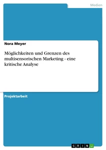 Titel: Möglichkeiten und Grenzen des multisensorischen Marketing - eine kritische Analyse