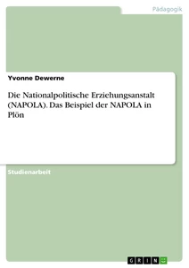Titel: Die Nationalpolitische Erziehungsanstalt (NAPOLA). Das Beispiel der NAPOLA in Plön