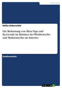 Titel: Die Bedeutung von Meta-Tags und Keywords im Rahmen des Wettbewerbs- und Markenrechts im Internet