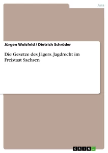 Titel: Die Gesetze des Jägers. Jagdrecht im Freistaat Sachsen