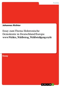Titel: Essay zum Thema Elektronische Demokratie in Deutschland/Europa: www.Wahlen_Wahlbetrug_Wahlbeteiligung.eu/de