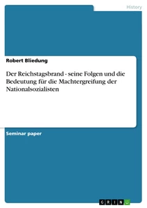 Title: Der Reichstagsbrand - seine Folgen und die Bedeutung für die Machtergreifung der Nationalsozialisten