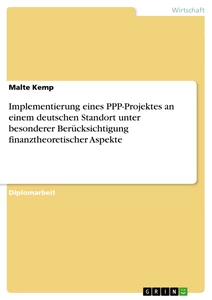 Title: Implementierung eines PPP-Projektes an einem deutschen Standort unter besonderer Berücksichtigung finanztheoretischer Aspekte