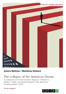 Titel: The collapse of the American Dream. A comparison between Sindiwe Magona's "Mother to Mother" (1998) and Mohsin Hamid's "The Reluctant Fundamentalist" (2007)
