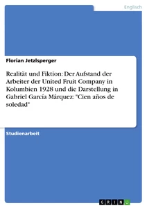 Título: Realität und Fiktion: Der Aufstand der Arbeiter der United Fruit Company in Kolumbien 1928 und die Darstellung in Gabriel García Márquez: "Cien años de soledad"