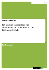 Titel: Ein Einblick in soziologische Theorieansätze - Ulrich Beck: "Die Risikogesellschaft"