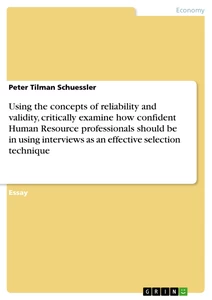 Title: Using the concepts of reliability and validity, critically examine how confident Human Resource professionals should be in using interviews as an effective selection technique