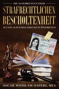 Titel: Die Auswirkungen einer strafrechtlichen Bescholtenheit auf ein Aufenthaltsrecht in Österreich