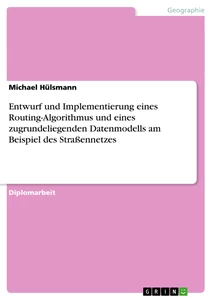 Title: Entwurf und Implementierung eines Routing-Algorithmus und eines zugrundeliegenden Datenmodells am Beispiel des Straßennetzes