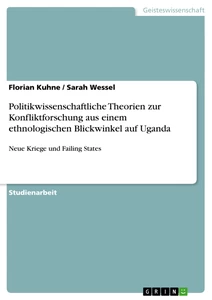 Title: Politikwissenschaftliche Theorien zur Konfliktforschung aus einem ethnologischen Blickwinkel auf Uganda
