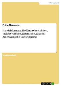 Titel: Handelsformate. Holländische Auktion, Vickrey Auktion, Japanische Auktion, Amerikanische Versteigerung