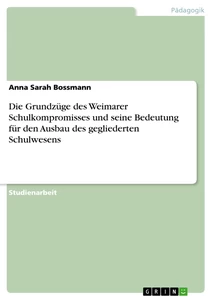 Titel: Die Grundzüge des Weimarer Schulkompromisses und seine Bedeutung für den Ausbau des gegliederten Schulwesens
