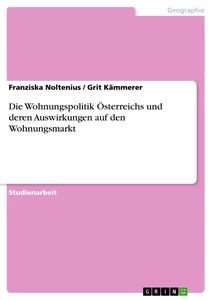 Titel: Die Wohnungspolitik Österreichs und deren Auswirkungen auf den Wohnungsmarkt