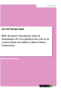 Titre: Rôle du genre Eucalyptus dans la dynamique de l'occupation des sols et la conservation du milieu à Bana (Ouest Cameroun)