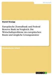 Titel: Europäische Zentralbank und Federal Reserve Bank im Vergleich. Die Wirtschaftsprobleme im europäischen Raum und mögliche Lösungsansätze
