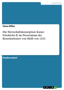 Titel: Die Herrschaftskonzeption Kaiser Friedrichs II. im Prooemium der Konstitutionen von Melfi von 1231