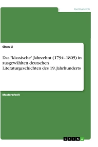 Titel: Das "klassische" Jahrzehnt (1794–1805) in ausgewählten deutschen Literaturgeschichten des 19. Jahrhunderts