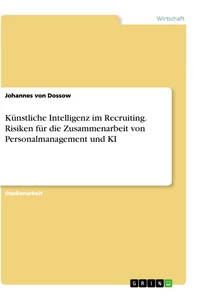 Titel: Künstliche Intelligenz im Recruiting. Risiken für die Zusammenarbeit von Personalmanagement und KI