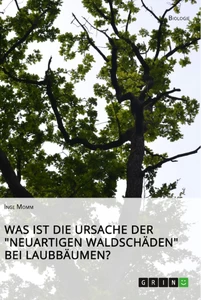 Titel: Was ist die Ursache der "Neuartigen Waldschäden" bei Laubbäumen?