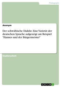 Titel: Der schwäbische Dialekt. Eine Varietät der deutschen Sprache aufgezeigt am Beispiel "Hannes und der Bürgermeister"