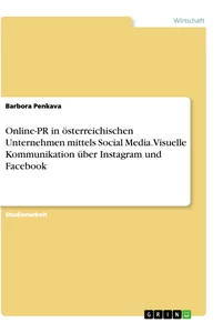 Titel: Online-PR in österreichischen Unternehmen mittels Social Media. Visuelle Kommunikation über Instagram und Facebook