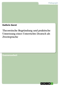 Titel: Theoretische Begründung und praktische Umsetzung eines Unterrichts Deutsch als Zweitsprache