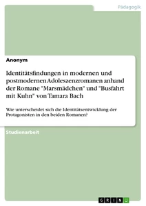 Titel: Identitätsfindungen in modernen und postmodernen Adoleszenzromanen anhand der Romane "Marsmädchen" und "Busfahrt mit Kuhn" von Tamara Bach