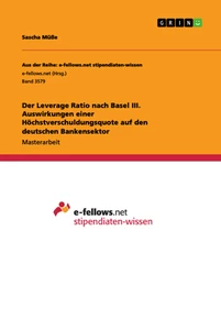Titel: Der Leverage Ratio nach Basel III. Auswirkungen einer Höchstverschuldungsquote auf den deutschen Bankensektor