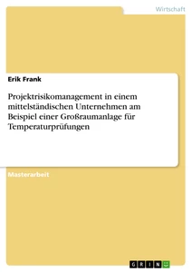 Titel: Projektrisikomanagement in einem mittelständischen Unternehmen am Beispiel einer Großraumanlage für Temperaturprüfungen