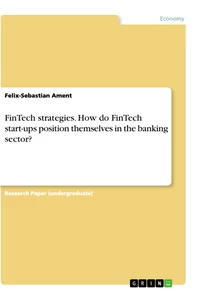 Titel: FinTech strategies. How do FinTech start-ups position themselves in the banking sector?